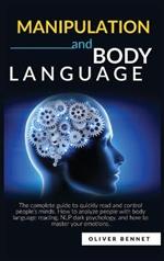 Manipulation and Body Language: The complete guide to quickly read and control people's minds. How to analyze people with body language reading, NLP dark psychology.