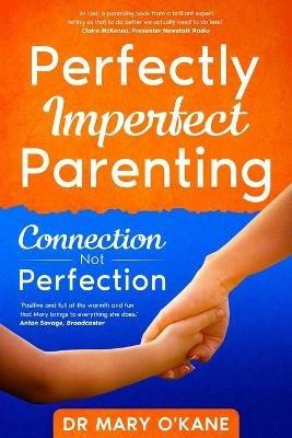 Perfectly Imperfect Parenting: Connection Not Perfection - Mary O'Kane - cover