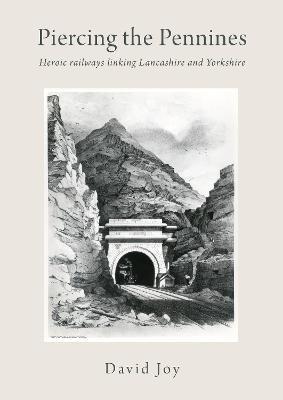 Piercing The Pennines: Heroic railways linking Lancashire and Yorkshire - David Joy - cover