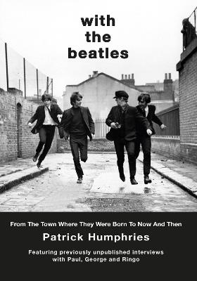 With The Beatles: From The Town Where They Were Born to Now and Then - Patrick Humphries - cover