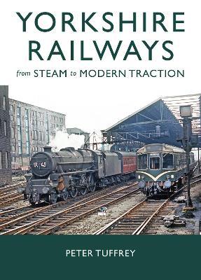 Yorkshire Railways from Steam to Modern Traction - Peter Tuffrey - cover