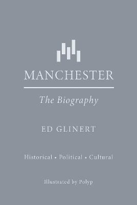 Manchester : The Biography - Ed Glinert - cover