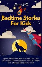 Bedtime Stories For Kids: Spend Wholesome Moments With Your Little One, Foster Their Imagination... And Ease Them Into A Magical Sleep Every Time!