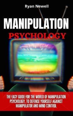Manipulation Psychology: The Easy Guide For The World of Manipulation Psychology, To Defense Yourself Against Manipulator and Mind Control - Ryan Newell - cover
