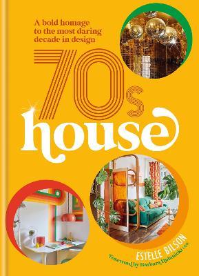 70s House: A bold homage to the most daring decade in design - Estelle Bilson - cover