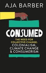 Consumed: The need for collective change; colonialism, climate change & consumerism
