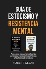 Guía de Estocismo y Resistencia Mental: 2 en 1: Piensa como un Emperador Romano, Desarrolla una Mentalidad y Resiliencia Emocional Poderosas. La Filosofía Estoica de Marco Aurelio.