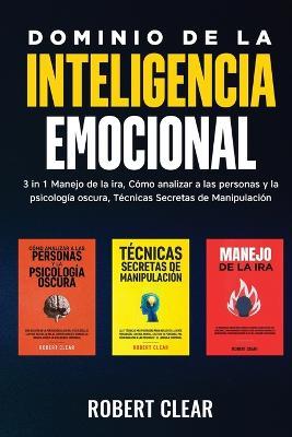 Dominio de la Inteligencia Emocional: 3 in 1 Manejo de la Ira, Como Analizar a Las Personas y la Psicologia Oscura, Tecnicas Secretas de Manipulacio - Easytube Zen Studio - cover