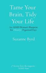 Tame Your Brain, Tidy Your Life: An ADHD Woman's Blueprint for (Mostly) Organized Days