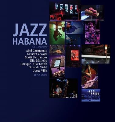 Jazz Habana: Siete Miradas/Seven Views. A Photographic celebration of Cuban Jazz - Abel Carmenate,Xavier Carvajal,Maité Fernández - cover