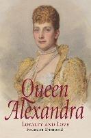 Queen Alexandra: Loyalty and Love - Frances Dimond - cover