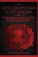 Greek, Mesopotamia, Egypt & Rome: Fascinating Insights, Mythology, Stories, History & Knowledge From The World's Most Interesting Civilizations & Empires: 4 books (4 books in 1)