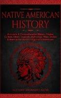 Native American History: Accurate & Comprehensive History, Origins, Culture, Tribes, Legends, Mythology, Wars, Stories & More of The Native Indigenous Americans