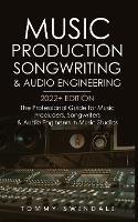 Music Production, Songwriting & Audio Engineering, 2022+ Edition: The Professional Guide for Music Producers, Songwriters & Audio Engineers in Music Studios ... edm, producing music, songwriting Book 1) - Tommy Swindali - cover