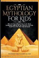 Egyptian Mythology For Kids: Discover Fascinating History, Facts, Gods, Goddesses, Bedtime Stories, Pharaohs, Pyramids, Mummies & More from Ancient Egypt