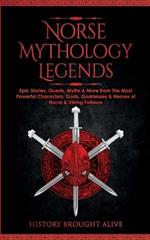 Norse Mythology Legends: Epic Stories, Quests, Myths & More from The Most Powerful Characters, Gods, Goddesses & Heroes of Norse & Viking Folklore