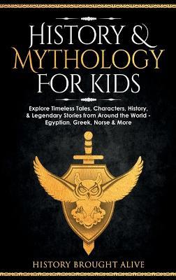 History & Mythology For Kids: Explore Timeless Tales, Characters, History, & Legendary Stories from Around the World - Egyptian, Greek, Norse & More: 4 books - History Brought Alive - cover