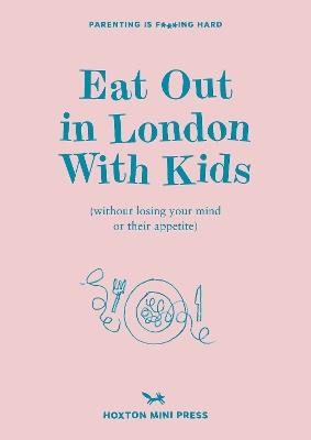 Eat Out in London with Kids: without losing your mind or their appetite - Emmy Watts - cover