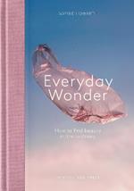 Everyday Wonder: How to find beauty in the ordinary
