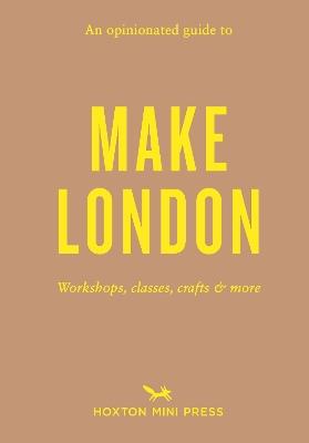 An Opinionated Guide to Make London - Riya Patel - cover