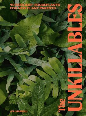The Unkillables: 40 resilient house plants for new plant parents - Jo Lambell - cover