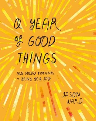 A Year of Good Things: 365 micro-moments to bring you joy - Jason Ward - cover