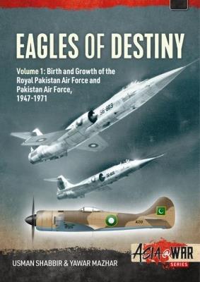 Eagles of Destiny Volume 1: Birth and Growth of the Royal Pakistan Air Force 1947-1956 - Usman Shabbir,Yawar Mazhar - cover