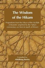 The Wisdom of the Hikam: Propositions from the Hikam of Ibn Ata'illah amplified by Ibn '?Ajiba's commentary on them in his Iqadh al-Himam