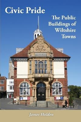 Civic Pride: the Public Buildings of Wiltshire Towns - James Holden - cover
