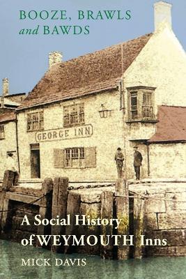 Booze, Brawls and Bawds: A Social History of Weymouth Inns, ca.1700-1939 - Mick Davis - cover
