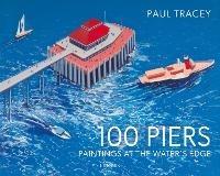 100 Piers: Paintings at the Water's Edge - Paul Tracey - cover