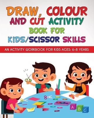 Draw, Colour and Cut Activity book for kids/ scissor skills: An activity workbook for kids ages - 6-8 years - Richa Yadav - cover