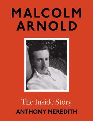 Malcolm Arnold: The Inside Story - Anthony Meredith - cover