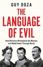 The Language of Evil: How Dictators Manipulate the Masses and Wield Power Through Words