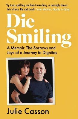 Die Smiling: A Memoir: The Sorrows and Joys of a Journey to Dignitas - Julie Casson - cover