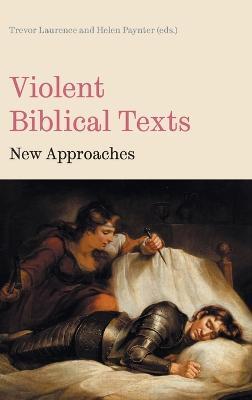 Violent Biblical Texts: New Approaches - Trevor Laurence,Helen Paynter - cover