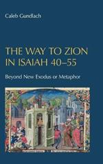 The Way to Zion in Isaiah 40-55: Beyond New Exodus or Metaphor