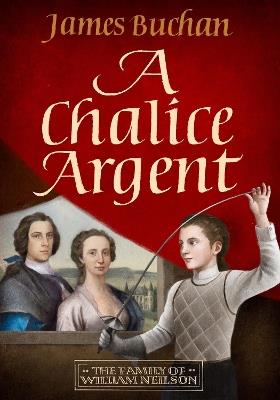 A Chalice Argent: A swashbuckling, epic tale of adventure: Volume 2 in The Family of William Neilson - James Buchan - cover