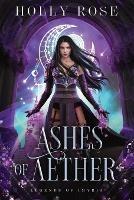 Ashes of Aether: Legends of Imyria (Book 1) - Holly Rose - cover