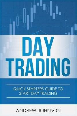 Day Trading: Quick Starters Guide To Day Trading - Andrew Johnson - cover