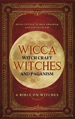 Wicca, Witch Craft, Witches and Paganism Hardback Version: A Bible on Witches: Witch Book (Witches, Spells and Magic 1)