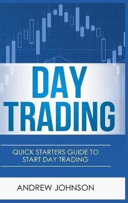 Day Trading - Hardcover Version: Quick Starters Guide To Day Trading - Andrew Johnson - cover