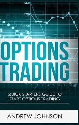 Options Trading - Hardcover Version: Quick Starters Guide To Options Trading - Andrew Johnson - cover