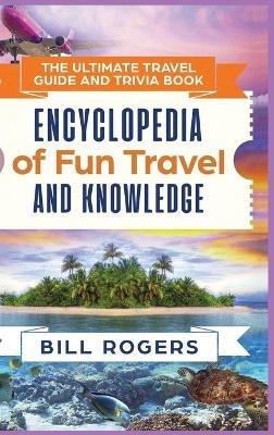 The Ultimate Travel Guide and Trivia Book - Hardcover Version: Encyclopedia of Fun Travel and Knowledge - Bill Rogers - cover