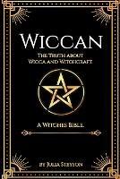 Wiccan: The Truth about Wicca and Witchcraft: The Truth about Wicca and Witchcraft: A Witches Bible (including Witches Herbs) - Julia Steyson - cover