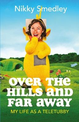 Over the Hills and Far Away [Sandstone]: My Life as a Teletubby - Nikky Smedley - cover