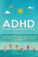 ADHD - Raising an Explosive Child: The Last Parents' Guide You'll Ever Need to Turn ADHD Into a Super Power- Includes 20 Parenting Mistakes to Avoid Immediately - Oliver Miller - cover