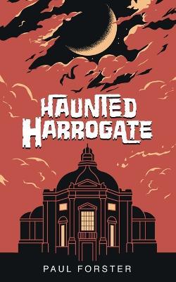 Haunted Harrogate - Paul Forster - cover