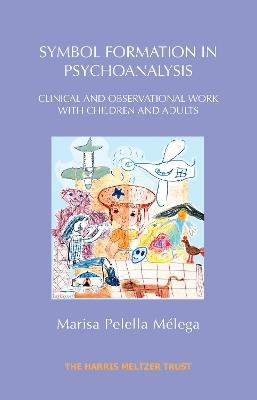 Symbol Formation in Psychoanalysis: Clinical and Observational Work with Children and Adults - Marisa Pelella Mélega - cover