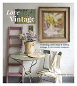 Love Vintage: Sourcing, Collecting & Selling Vintage & Decorative Antiques